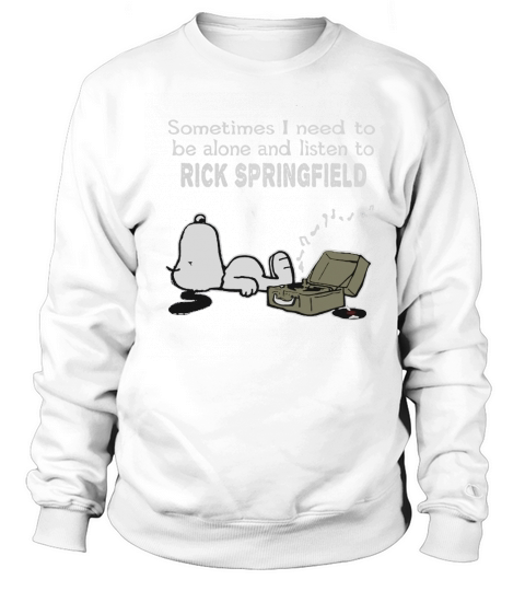 Sometimes I need to be alone and listen to Rick Springfield Sweatshirt Unisex