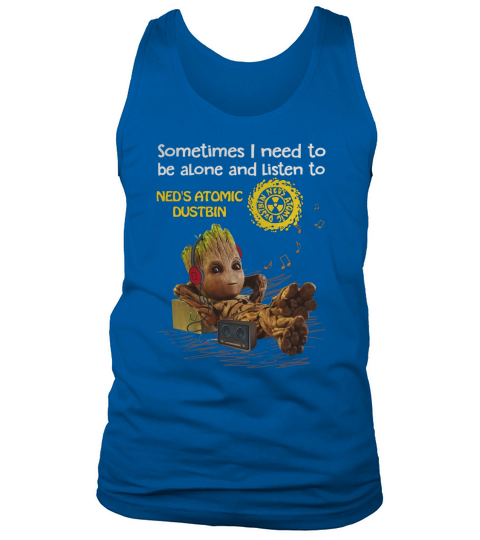 Need to be alone and listen to Ned s Atomic Dustbin Tank Top Unisex