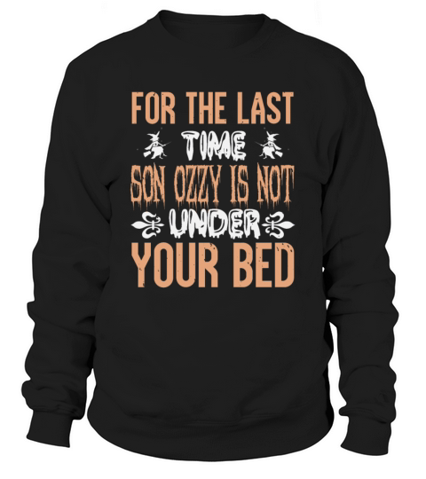 For The Last Time Son Ozzy Is Not Under Your Bed Men's Sweatshirt