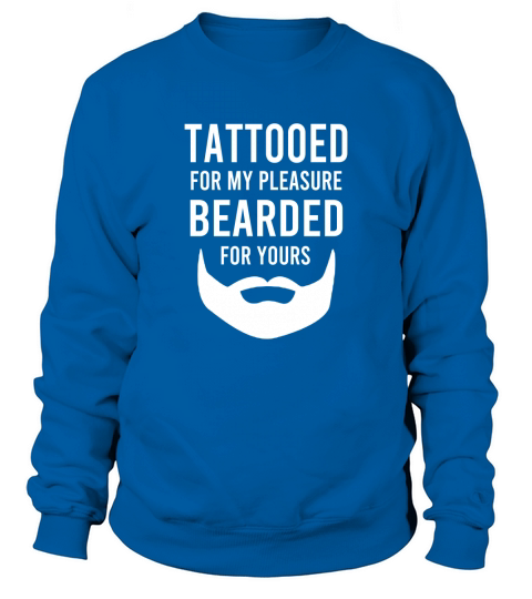 Mens Tattooed for my pleasure bearded for yours Dad gift t-shirt Sweatshirt Unisex