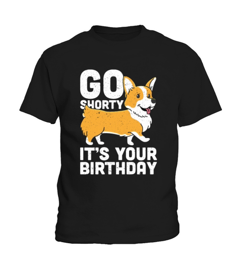 Go Shorty Its Your Birthday Funny Corgi Dog Kids T-Shirt
