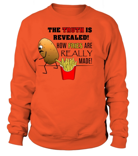 The Truth Is Revealed How Fries Are REALLY Made Women's Sweatshirt