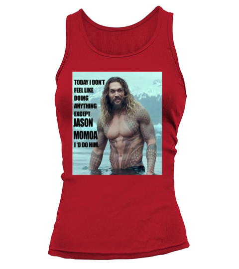 Today I dont feel like doing anything except Jason Momoa Id do him Tank top Woman