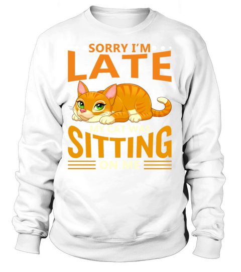 Sorry I Am Late My Cat Was Sitting On Me Women's Sweatshirt