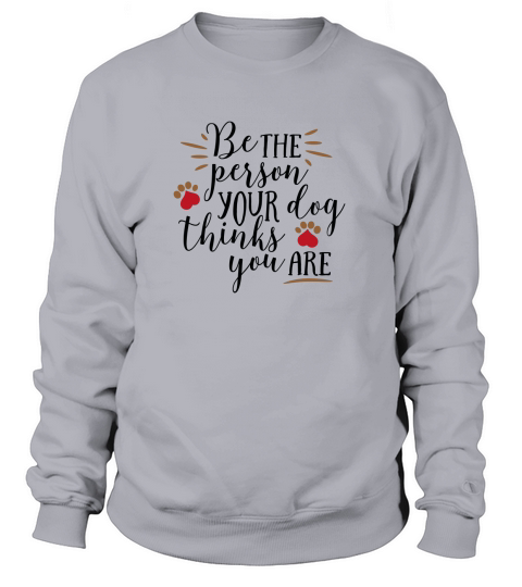 Be the person your dog thinks you are Women's Sweatshirt
