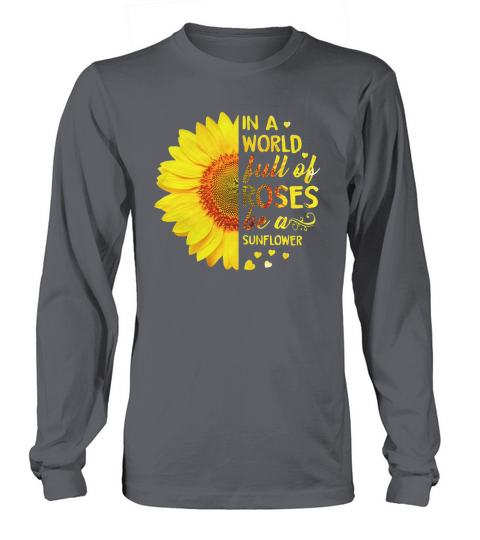 In a world full of roses be a sunflower Long sleeved Unisex