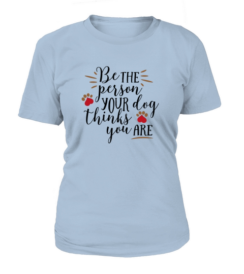 Be the person your dog thinks you are T-Shirt Woman