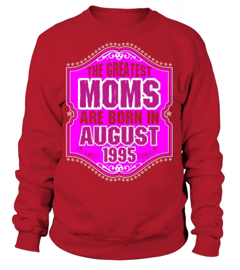 The Greatest Moms Are Born In August 1995 Women's Sweatshirt