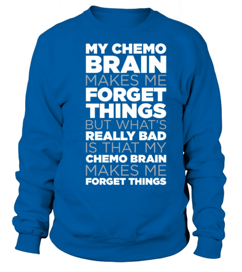 My Chemo Brain Makes Me Forget Things Funny Quote Women's Sweatshirt