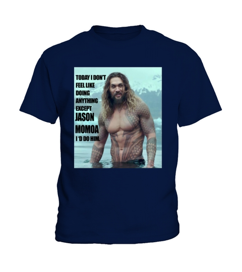 Today I dont feel like doing anything except Jason Momoa Id do him Kids T-Shirt