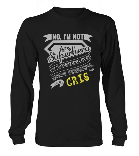 CRIS Im Not Superhero More Powerful I Am CRIS name gifts T Shirt Long sleeved Unisex