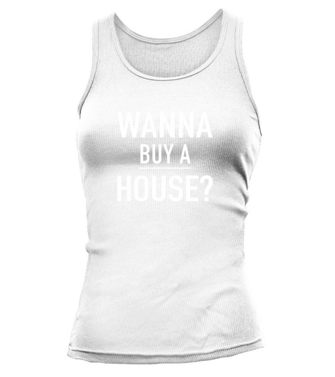 WANNA BUY A HOUSE  POPULAR REAL ESTATE AGENT QUOTE TSHIRT LIGHTWEIGHT CLASSIC FIT DOUBLENEEDLE SLEEVE AND BOTTOM HEM Tank top Woman