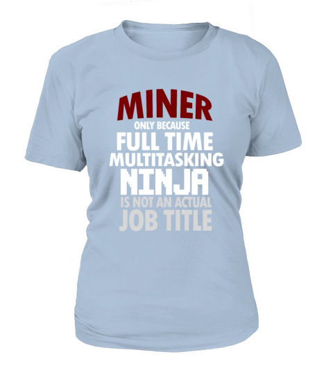 Miner only because full time multitasking ninja is Women's T-Shirt