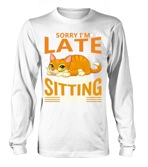 Sorry I Am Late My Cat Was Sitting On Me Women's Long Sleeve