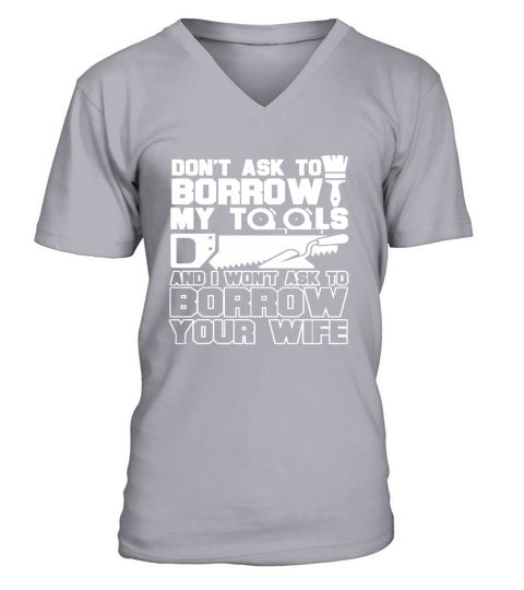 Dont ask to borrow my tools tshirt V-Neck T-shirt