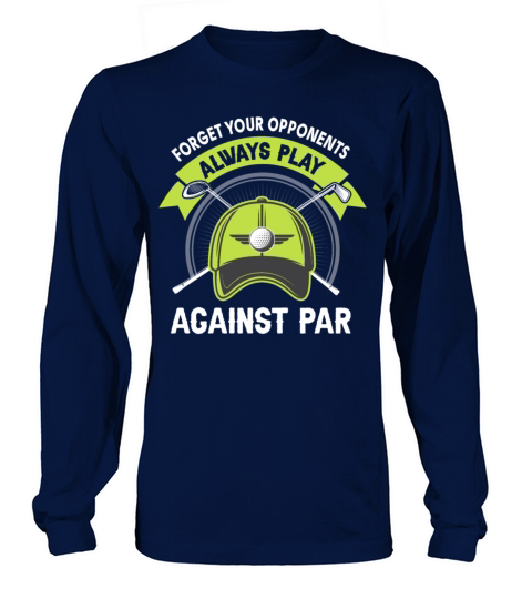 Forget Your Opponents Always Play Against Par Long sleeved Unisex