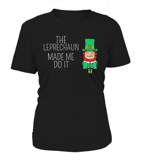 St Patricks day The Leprechaun Made Me Do It Women's T-Shirt