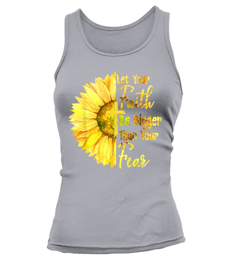 Let Your Faith Be Bigger Than Your Fear Sunflower Tank top Woman