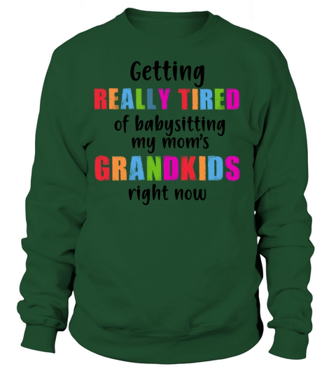 GETTING REALLY TIRED OF BABYSITTING MY MOMS FUNNY Women's Sweatshirt