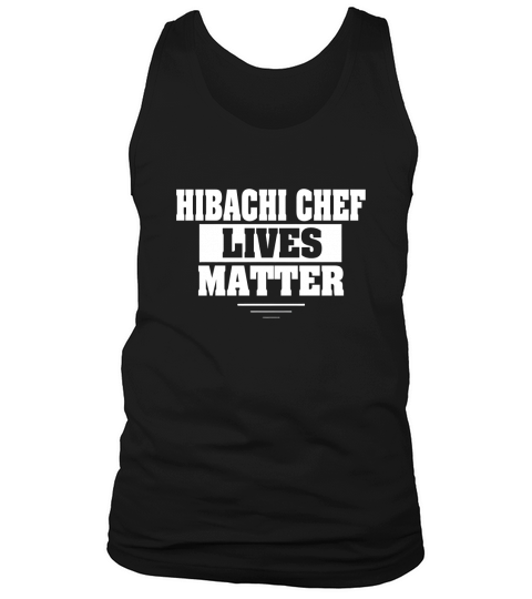 HIBACHI CHEF lives matter. HIBACHI CHEF funny shirt matter Tank Top Unisex